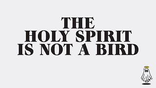 The Holy Spirit is not a Bird - Nov 2025