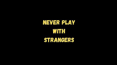 Never Play Games With Strangers