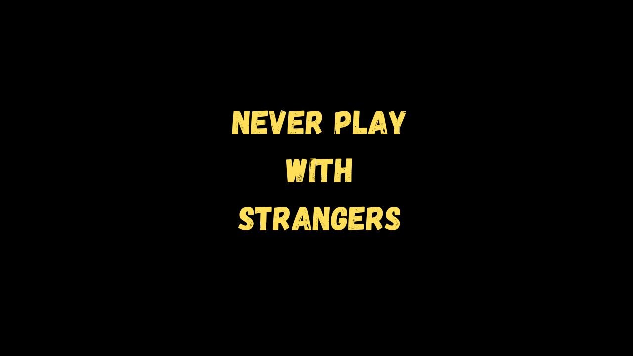 Never Play Games With Strangers