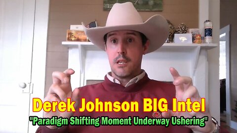 Derek Johnson BIG Intel Feb 28: "Explosive News! Paradigm Shifting Moment Underway Ushering"