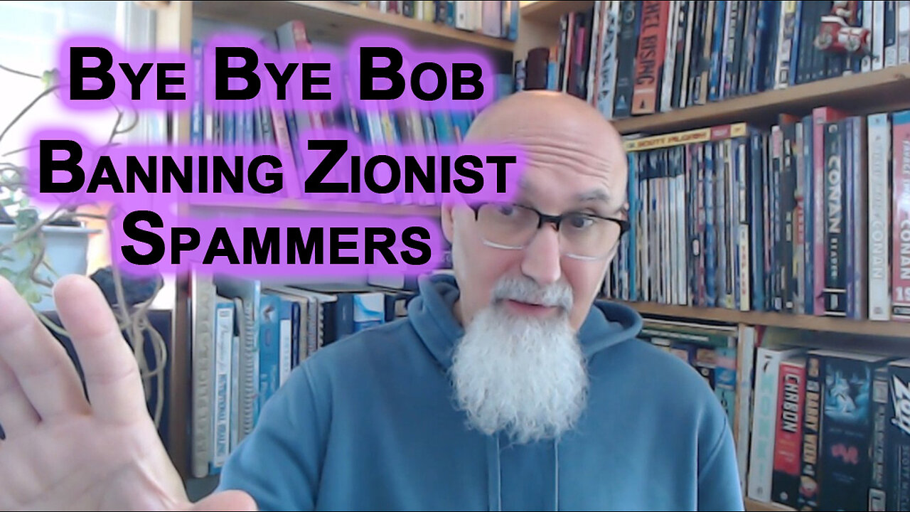 Bye Bye Bob: We Had To Ban an Israeli Zionist Hasbara Cult Member From CensorTube for Spamming