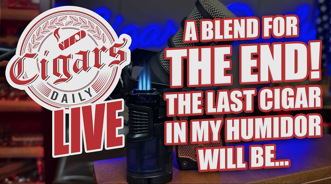 Cigars Daily LIVE 398 (A Blend For The END! The Last Cigar In My Humidor Will Be)
