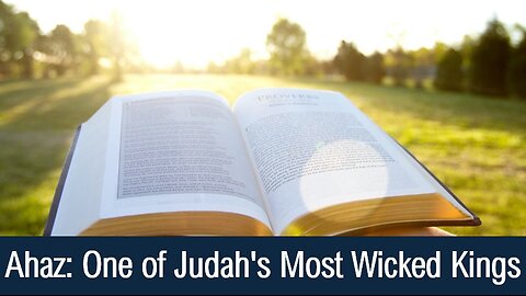 Ahaz: One of Judah's Most Wicked Kings - II Chronicles 28