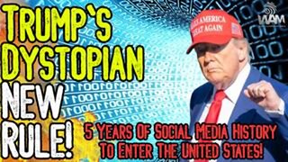 HUGE: TRUMP'S DYSTOPIAN NEW RULE! - 5 Years Of Social Media History To Enter US! - Retina Scans Too!