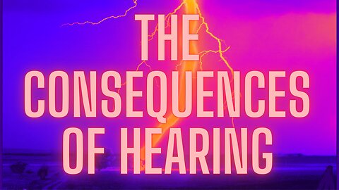 The Consequences of Hearing