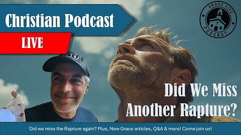 Did I Miss the Rapture Again? | Grace Life Podcast | Joel & Friends