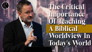 The Critical Importance Of Teaching A Biblical Worldview In Today's World | Kevin Cavanaugh