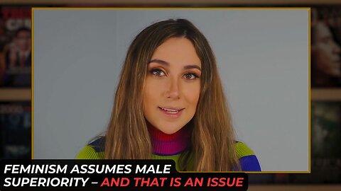 Feminism Assumes Male Superiority -- And That Is An Issue