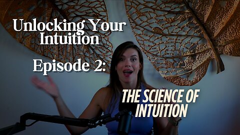 Unlocking Your Intuition Episode 2: The Science of Intuition