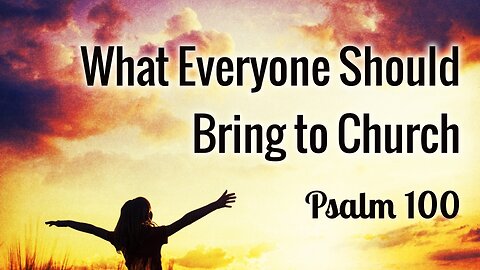 Jan. 4, 2026 - Sunday PM MESSAGE - What Everyone Should Bring to Church (Psalm 100)