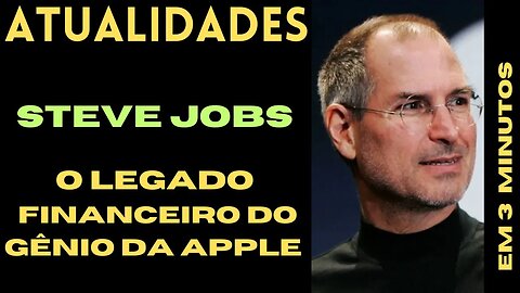 A Fortuna Bilionária de Steve Jobs: O Legado Financeiro do Gênio da Apple