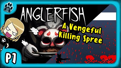 Anglerfish P7 | A Vengeful Killing Spree