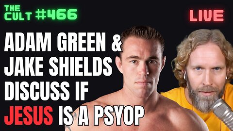 The Cult #466: Adam Green and Jake Shields Discuss if Jesus is a Psyop