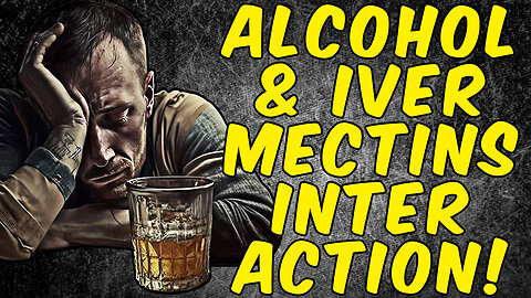 WARNING ALCOHOL’S INTERACTION WITH IVERMECTIN!