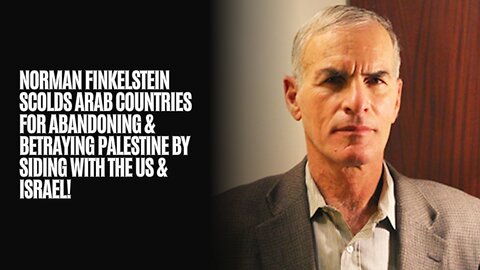 Norman Finkelstein Scolds Arab Countries For Betraying Palestine By Siding With The US & Israel!