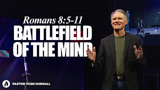 Romans Part 17: BATTLEFIELD OF THE MIND - Rom. 8:5-11 | Pastor Todd Hudnall (Message Only)
