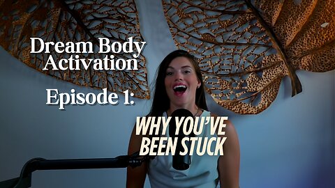 Dream Body Activation Episode 1: Why You've Been Stuck