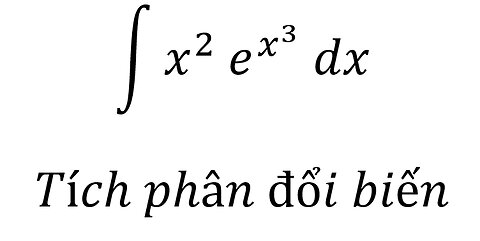 Toán 12: ∫ x^2 e^(x^3 ) dx - Tích phân đổi biến #Integrals #Calculus #NguyenHam #Substitution