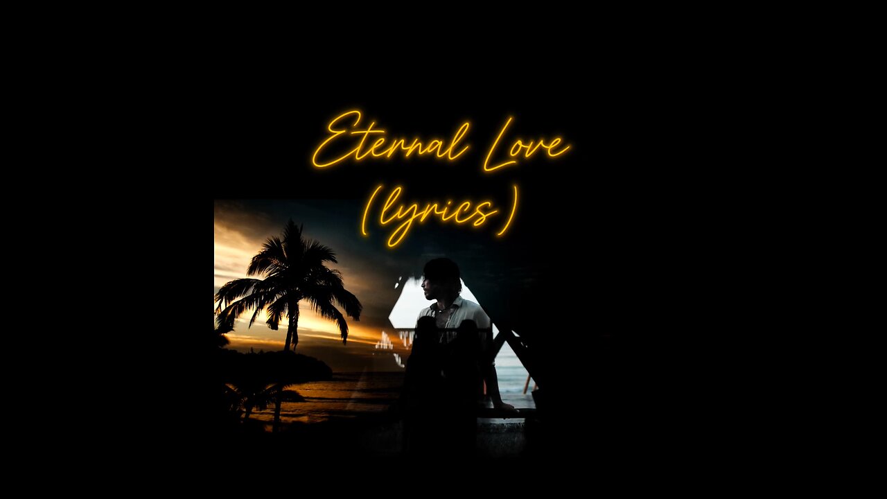 “Eternal Love” - Words & Music: Bryan M. Bowden