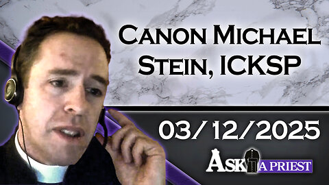 Ask A Priest Live with Canon Michael Stein, ICKSP - 3/12/25