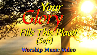 Your Glory Fills This Place! (Soft) - Worship Music Video