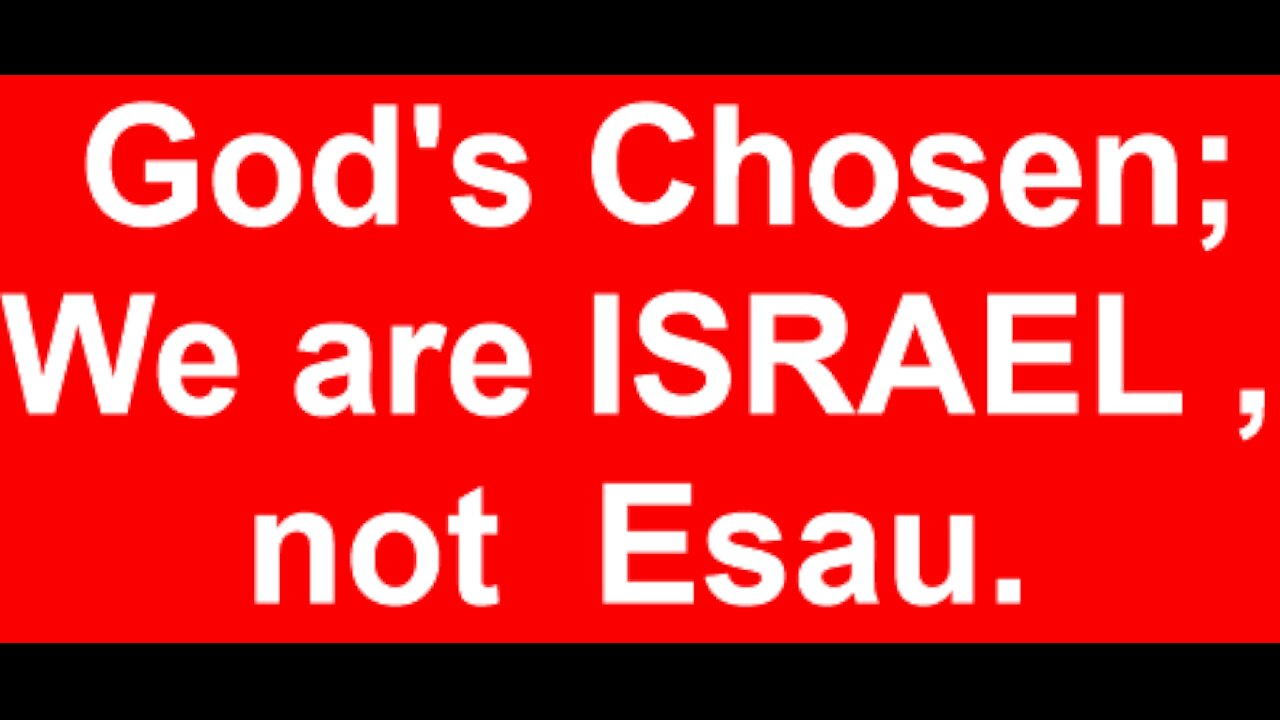 God's Chosen; We are Isreal, not Esau