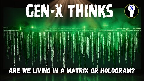 Gen-X Thinks: Are We Living In A Matrix or Hologram?