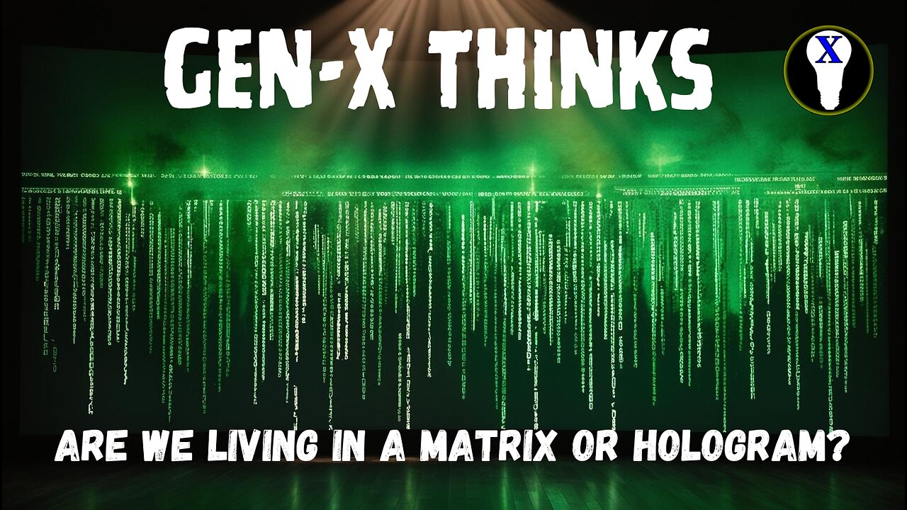 Gen-X Thinks: Are We Living In A Matrix or Hologram?