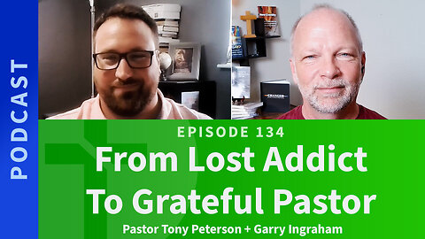 134: From Lost Addict to Grateful Pastor. | Part 1, Tony Peterson & Garry Ingraham