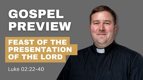 Gospel Preview - The Feast of the Presentation of the Lord