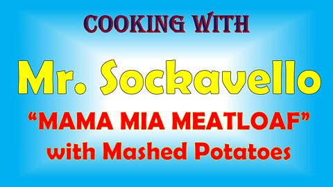 Cooking with Mr. Sockavello: Mama Mia Meatloaf with Mashed Potatoes