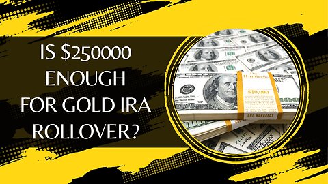 Is $250000 Enough For Gold IRA Rollover Or Do You Need More?