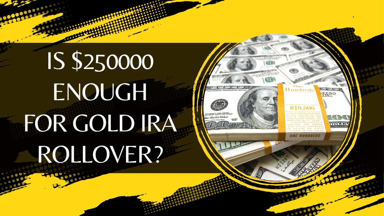 Is $250000 Enough For Gold IRA Rollover Or Do You Need More?