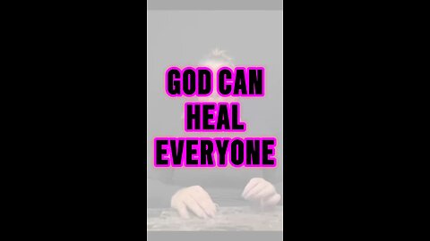 God Can Heal Everyone!