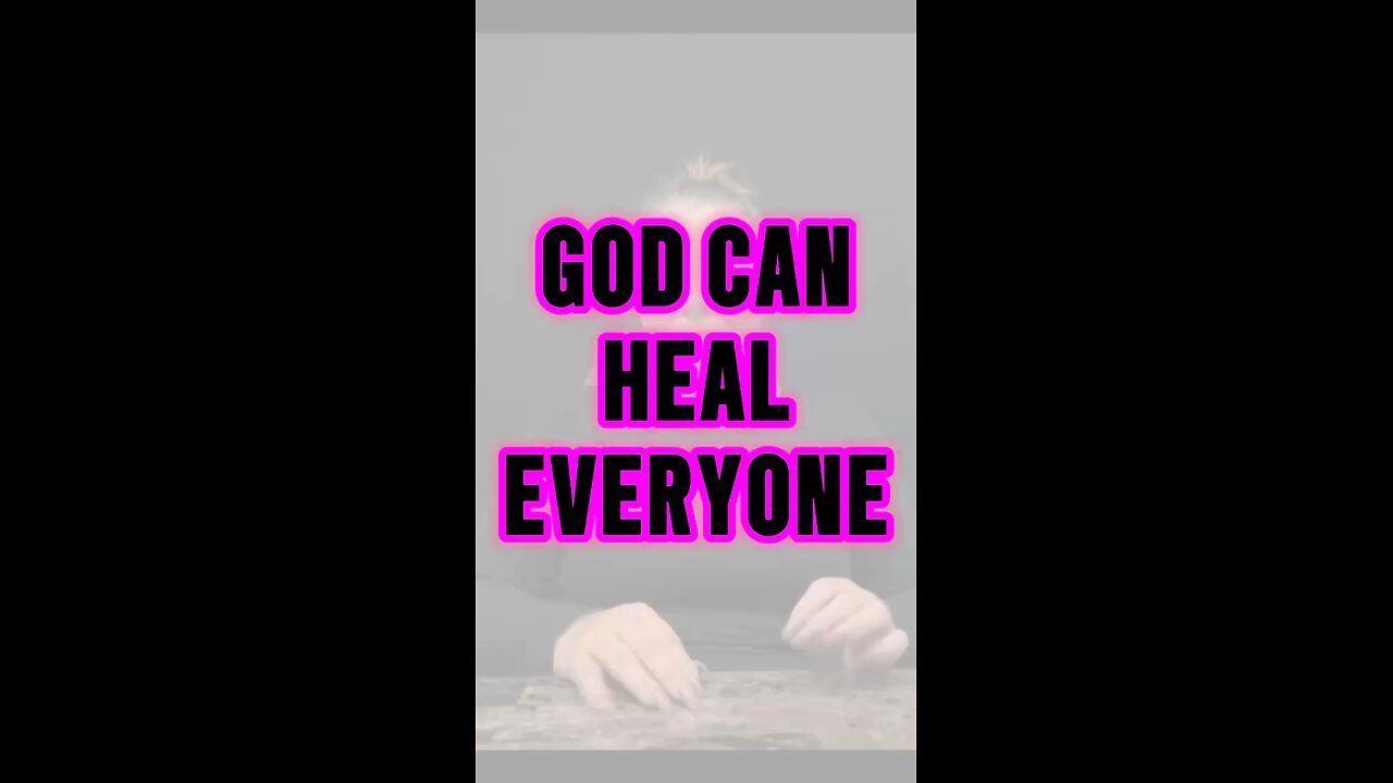 God Can Heal Everyone!
