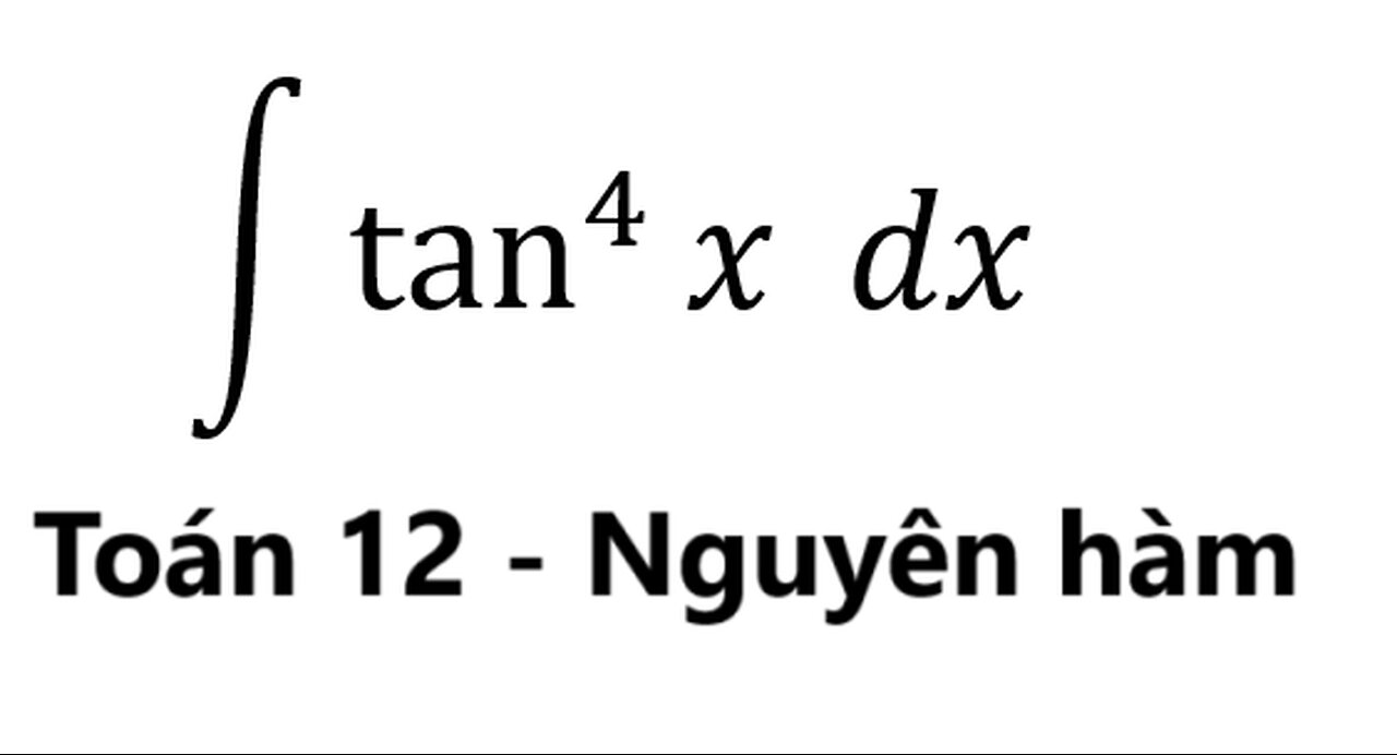 Toán 12: Nguyên hàm - ∫ tan^4 x dx - #NguyenHam #TichPhan #Integrals #Antiderivative #ToanLop12