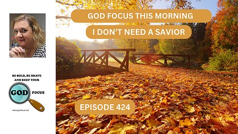 GOD FOCUS THIS MORNING EP424 I DO NOT NEED A SAVIOR