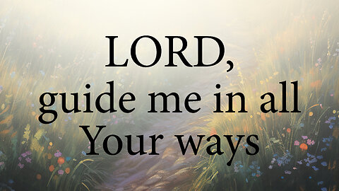 LORD Guide Me In All Your Ways | Christian Prayer