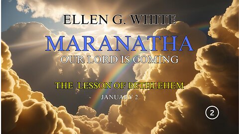 2 Maranatha Our Lord Is Coming The Lesson of Bethlehem, January 2 by Ellen G White Clash Of Minds