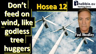 Hosea 12 - Don't feed on wind like godless environmentalists