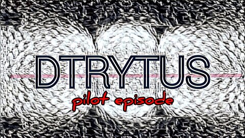 DTRYTUS: pilot episode