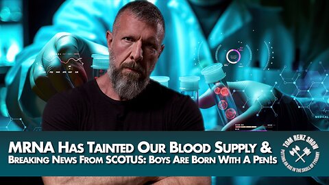 MRNA Has Tainted Our Blood Supply & Breaking News From SCOTUS: Boys Are Born With A Pen!s