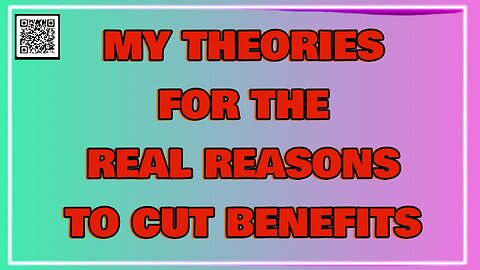 My theories for the real reasons to cut benefits