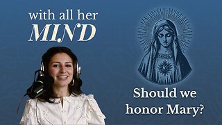 With All Her Mind - Episode 2 - Does Mary Matter?