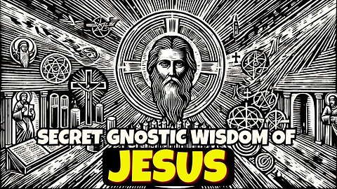 GNOSTIC TEACHINGS OF JESUS BANNED BY THE CHURCH 