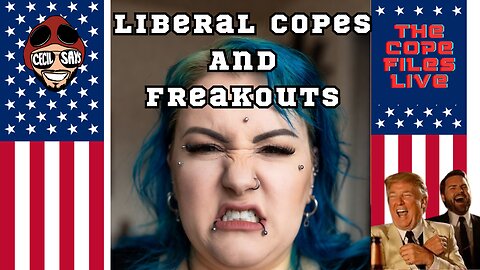 Cope Files Live! Liberal Copes & Freakouts!
