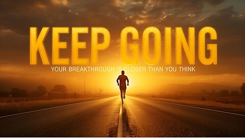 Keep Going – Your Breakthrough Is Closer Than You Think