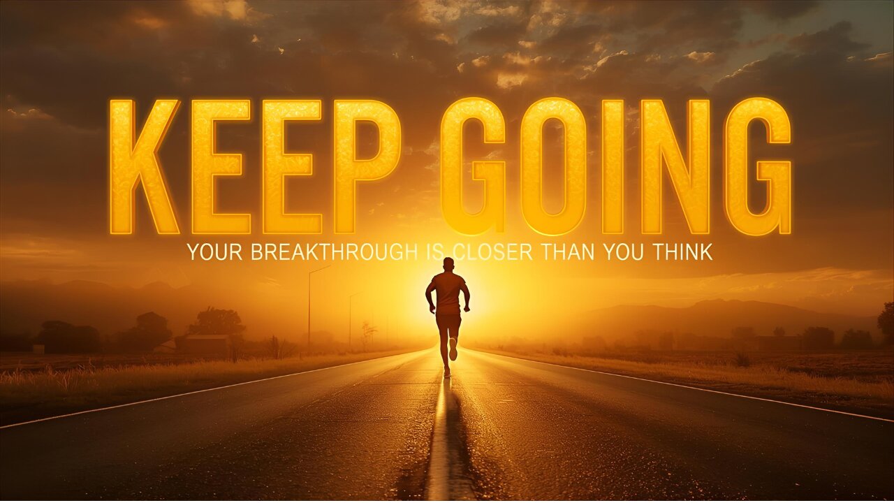 Keep Going – Your Breakthrough Is Closer Than You Think