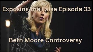 Exposing the False Episode 33 Beth Moore Controversy