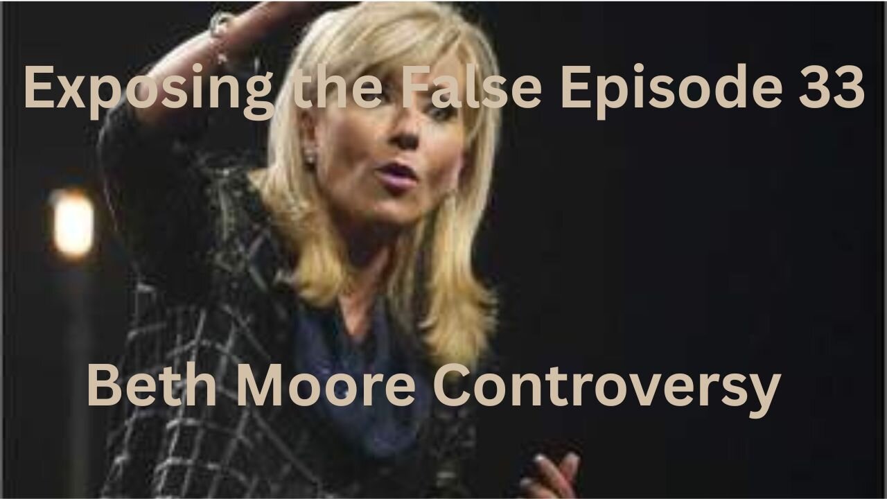 Exposing the False Episode 33 Beth Moore Controversy